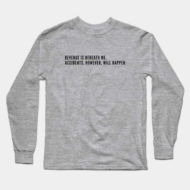 Witty - Revenge Is Beneath Me Accidents However Will Happen - Joke Statement Humor Slogan Quotes Saying Text Long Sleeve T-Shirt by sillyslogans